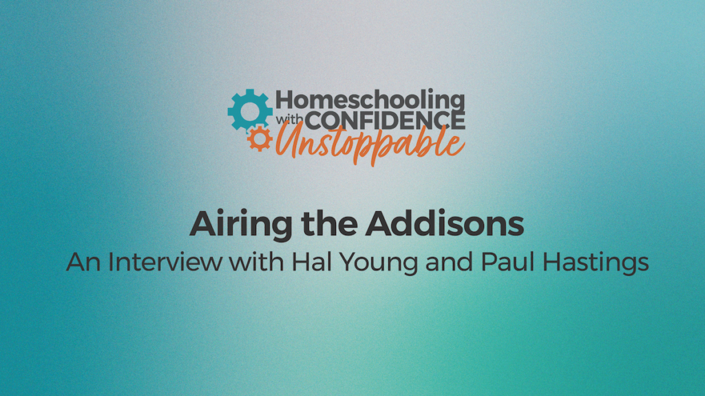 Airing the Addisons at Homeschooling with Confidence